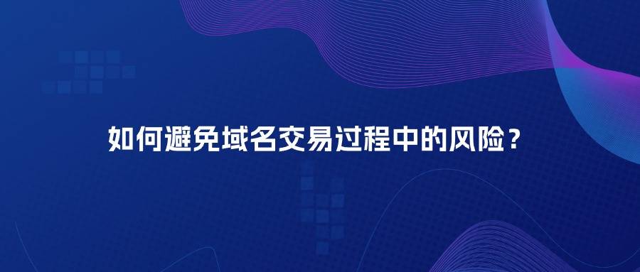 如何避免域名交易过程中的风险？